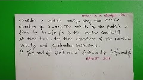 Consider a. particle moving along the positive direction of x axis the velocity of the particle is