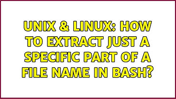 Unix & Linux: How to extract just a specific part of a file name in bash? (2 Solutions!!)