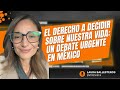 El derecho a decidir sobre nuestra vida: un debate urgente en México