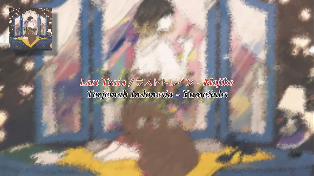 Watch Last Train / ラストトレイン - Majiko | Terjemah Indonesia on YouTube Watch Last Train / ラストトレイン - Majiko | Terjemah Indonesia on YouTube