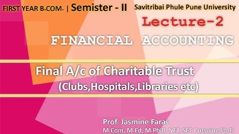 F.Y.B.Com  | Sem 2| Savitribai Pune University | Final A/c of Charitable Trust| Lecture 02