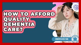 How To Afford Quality Dementia Care? - Dementia Help Hub