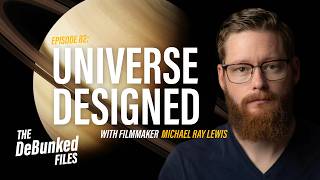 Universe Designed with Filmmaker, Michael Ray Lewis | The DeBunked FIles: Episode 82