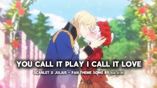 You Call It Play I Call It Love - Scarlet x Julius Theme Song