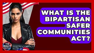What Is The Bipartisan Safer Communities Act? - The Right Politics