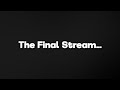 The Final (YouTube) Stream...