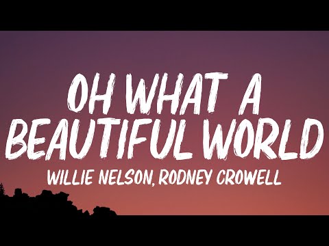 Willie Nelson, Rodney Crowell - Oh What A Beautiful World (Lyrics)