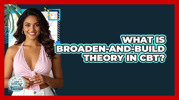 What Is Broaden-and-Build Theory In CBT? - CBT Toolkit