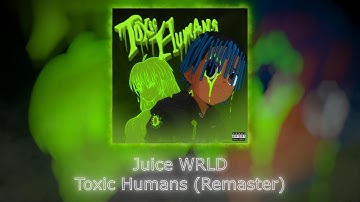 Juice WRLD - Toxic Humans (Remaster w new cdq snippets)