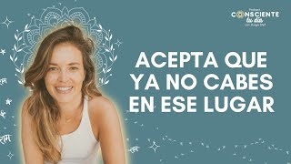 Acepta que ya no cabes en ese lugar 'Podcast Consciente tu día con Durga Stef'