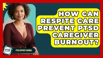 How Can Respite Care Prevent PTSD Caregiver Burnout? - PTSD Support Channel