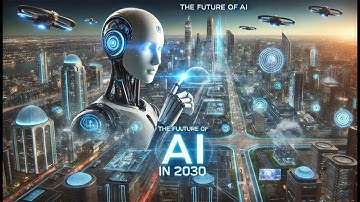 The Future of AI in 2030: How Artificial Intelligence Will Change the World!