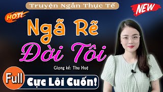 Truyện thực tế cả làng khen hay: Ngã Rẽ Đời Tôi [Full] - 15 Phút nghe #thuhue kể chuyện ngủ cực ngon