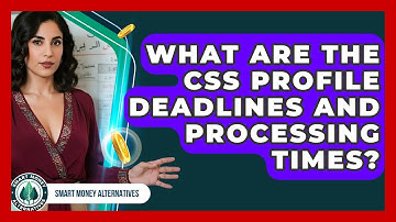 What Are The CSS Profile Deadlines And Processing Times? - Smart Money Alternatives