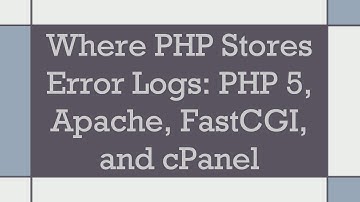 Where PHP Stores Error Logs: PHP 5, Apache, FastCGI, and cPanel