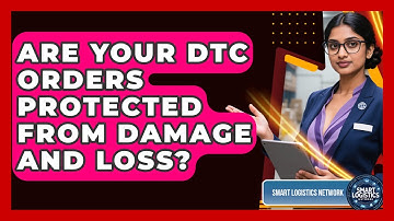 Are Your DTC Orders Protected From Damage And Loss? - Smart Logistics Network