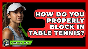 How Do You Properly Block In Table Tennis? - The Racket Xpert