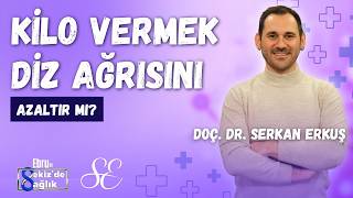 Kilo Vermek Diz Ağrısını Azaltır Mı? Bilim Ne Diyor? - Doç. Dr. Serkan Erkuş