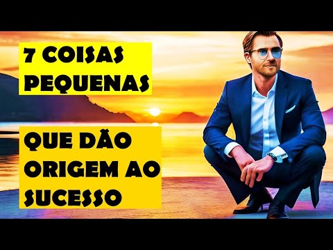 7 coisas pequenas que dão origem ao sucesso