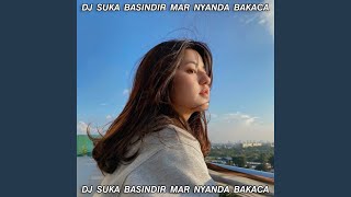 DJ SUKA BASINDIR MAR NYANDA BAKACA