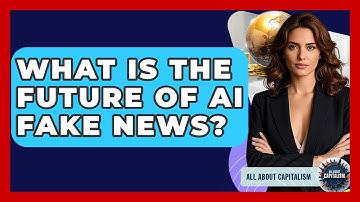 What Is The Future Of AI Fake News? - All About Capitalism