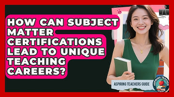 How Can Subject Matter Certifications Lead To Unique Teaching Careers? - Aspiring Teacher Guide