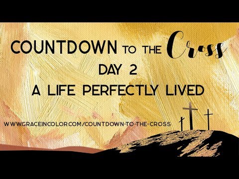 A Life Perfectly Lived: Countdown to the Cross Day # 2