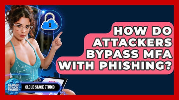 How Do Attackers Bypass MFA With Phishing? - Cloud Stack Studio