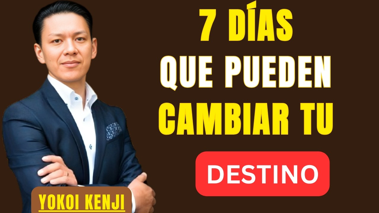 7 DÍAS QUE PUEDEN CAMBIAR TU DESTINO  | BEST SPEECHYOKOI KENJI |