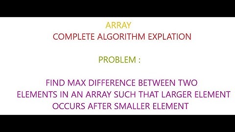 ARRAY : FIND MAX DIFFERENCE BETWEEN TWO ELEMENTS IN AN ARRAY
