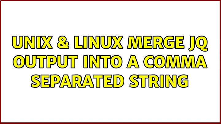 Unix & Linux: Merge jq output into a comma separated string (3 Solutions!!)