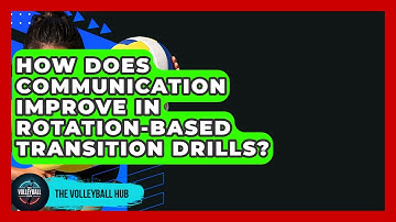 How Does Communication Improve In Rotation-Based Transition Drills? - The Volleyball Hub