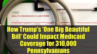 How Trump's 'One Big Beautiful Bill' Could Impact Medicaid Coverage for 310,000 Pennsylvanians