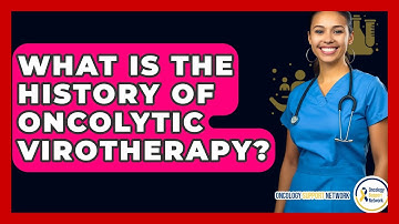 What Is The History Of Oncolytic Virotherapy? - Oncology Support Network