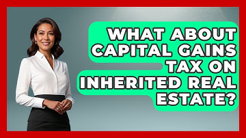 What About Capital Gains Tax On Inherited Real Estate? - Get Retirement Help