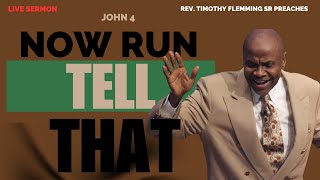 NOW RUN TELL THAT * John 4:27-30 * Rev. Timothy Flemming, Sr.