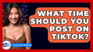 What Time Should You Post On TikTok? - Everyday-Networking