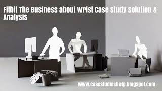 Fitbit The Business about Wrist Ivey Case Study Solution & Analysis
