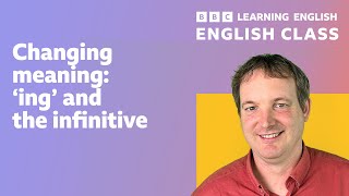 Live English Class: Changing meaning: 'ing' & the infinitive