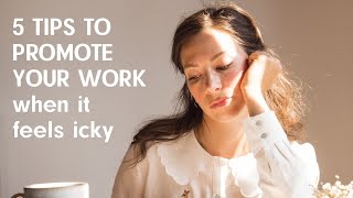 5 TIPS TO MAKE ADVERTISING YOUR WORK FEEL LESS GROSS  (Week 12)