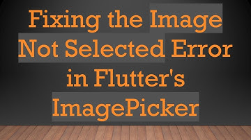 Fixing the Image Not Selected Error in Flutter