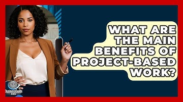 What Are The Main Benefits Of Project-based Work? - BusinessGuide360.com