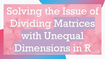 Solving the Issue of Dividing Matrices with Unequal Dimensions in R