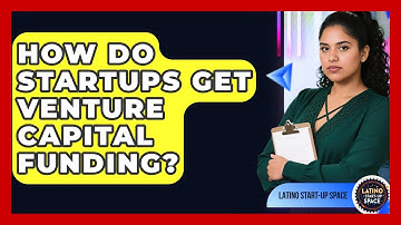 How Do Startups Get Venture Capital Funding? - Latino Start Up Space