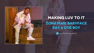 Zona Man, Babyface Ray & Doe Boy - Making Luv To It (AUDIO)
