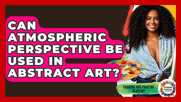 Can Atmospheric Perspective Be Used In Abstract Art? - Drawing and Painting Academy