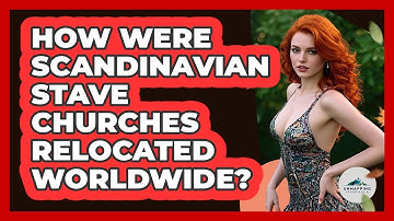 How Were Scandinavian Stave Churches Relocated Worldwide? - Unmapping Scandinavia