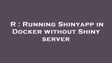R : Running Shinyapp in Docker without Shiny server