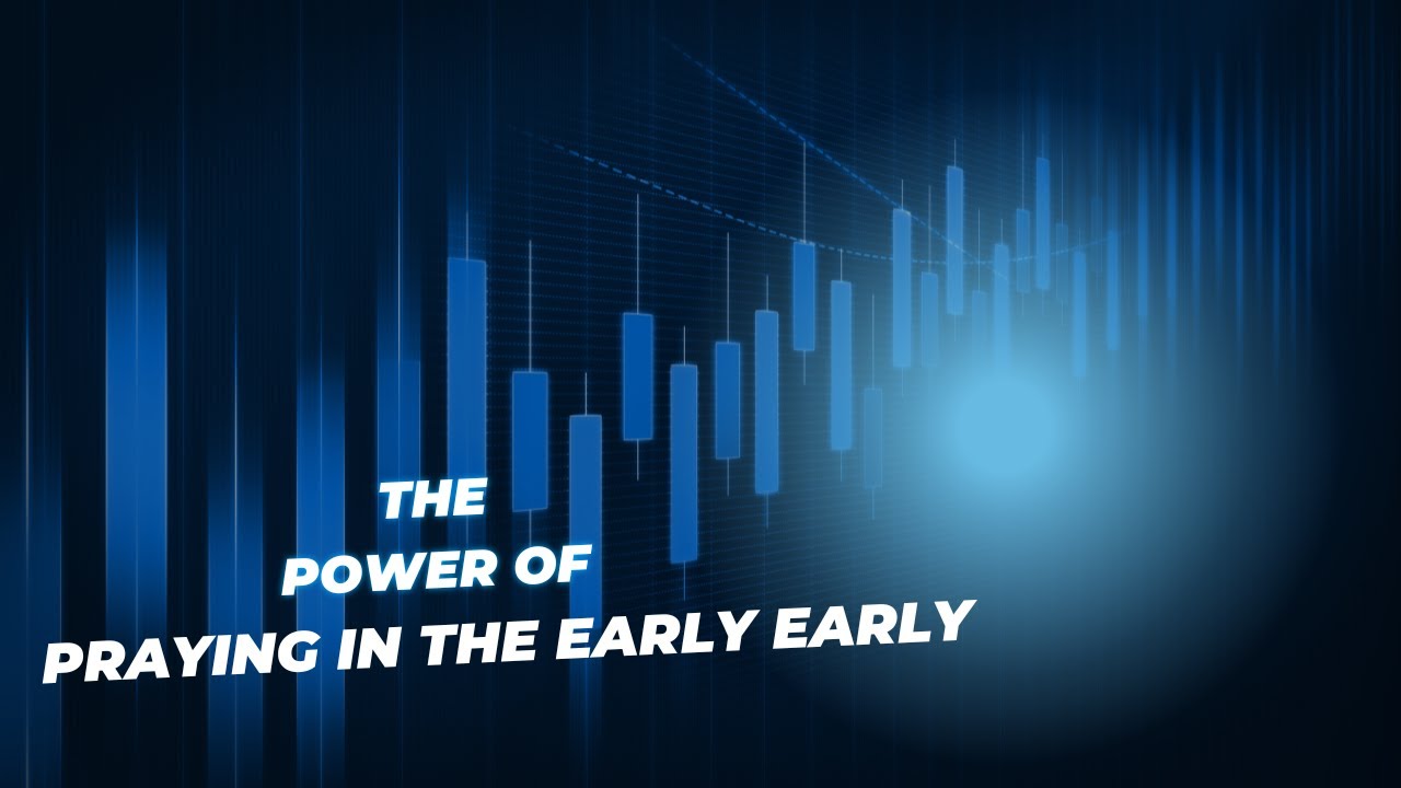 THE POWER OF PRAYING IN THE EARLY EARLY