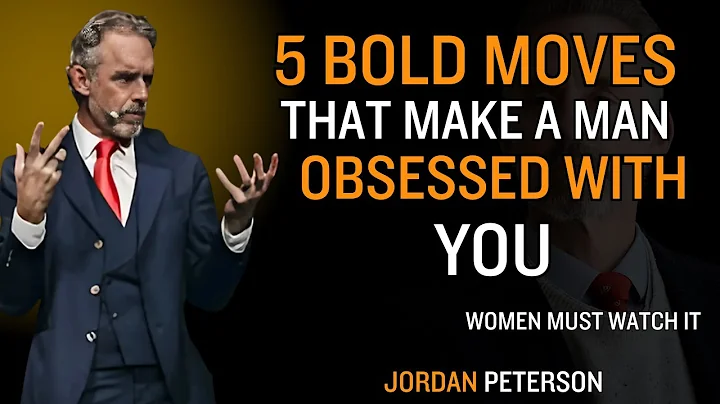 5 Bold Moves That Make a Man Obsessed With You | Jordan Peterson Relationship Wisdom